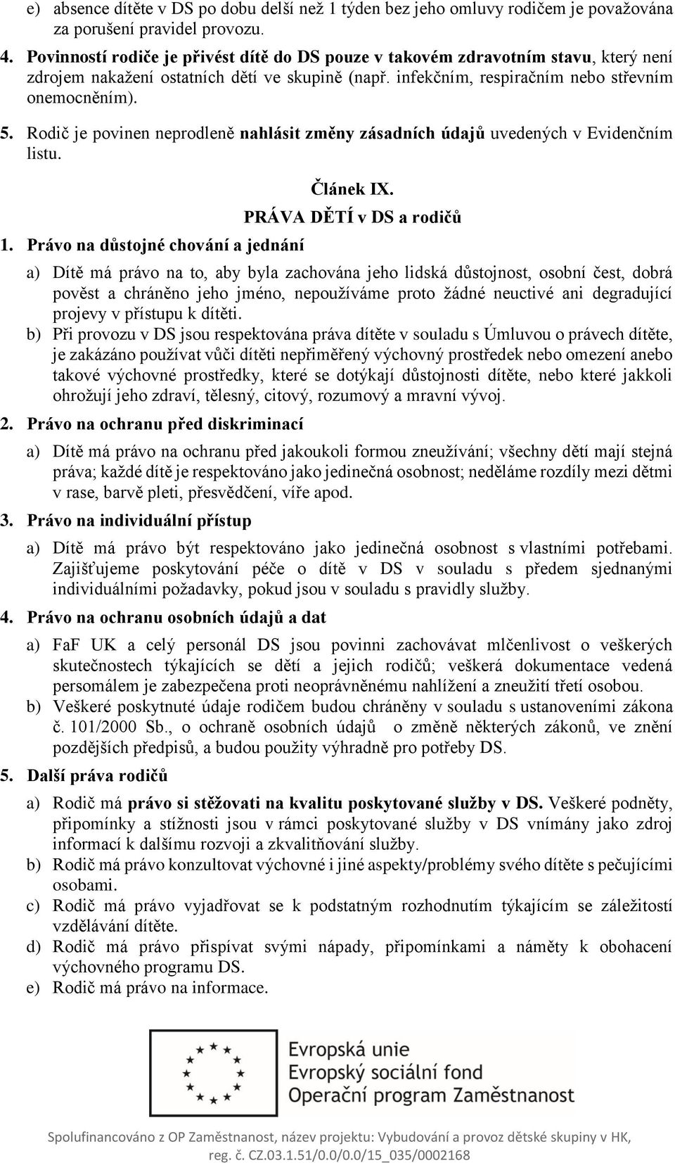 Rodič je povinen neprodleně nahlásit změny zásadních údajů uvedených v Evidenčním listu. 1. Právo na důstojné chování a jednání Článek IX.