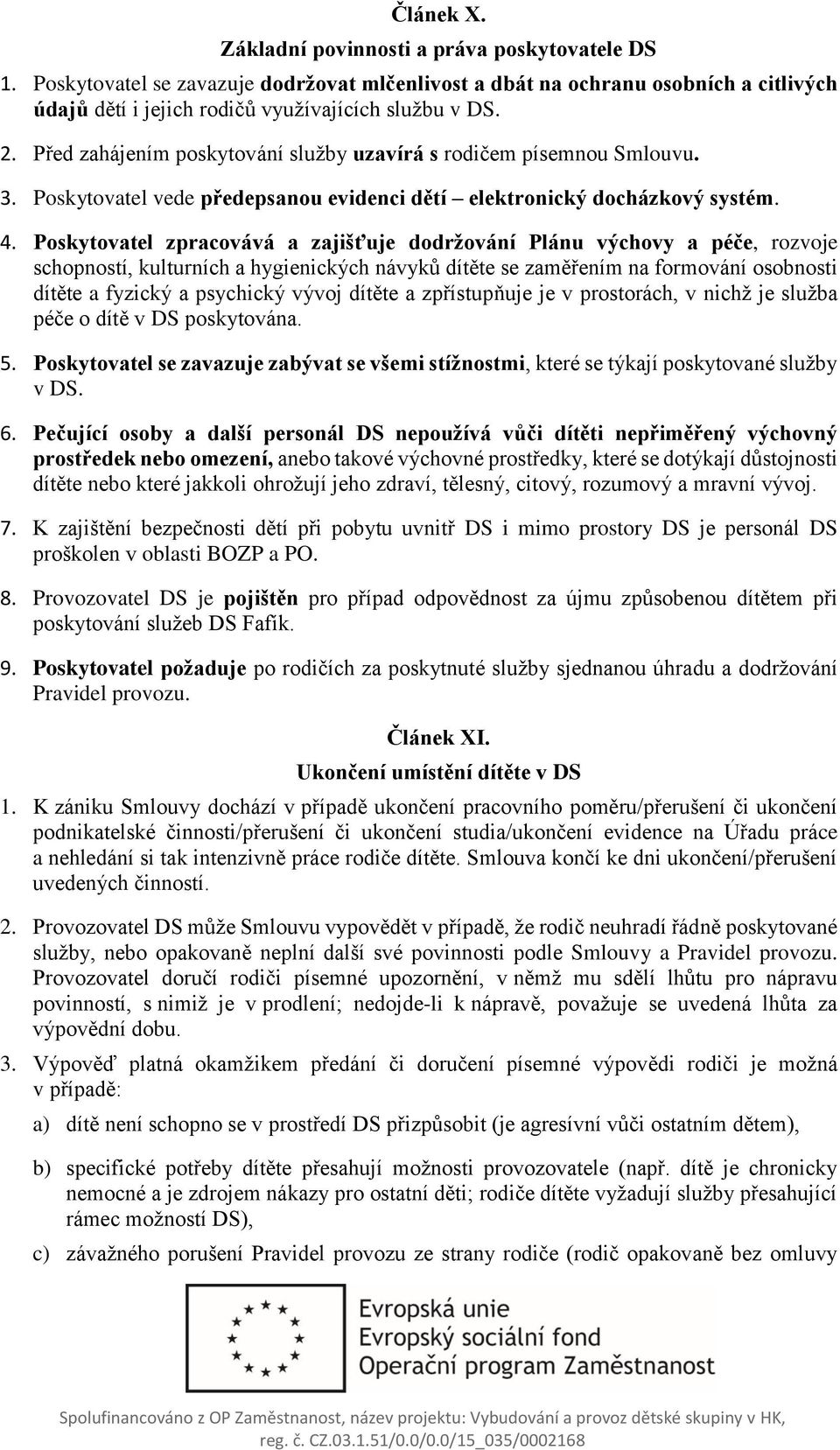 Poskytovatel zpracovává a zajišťuje dodržování Plánu výchovy a péče, rozvoje schopností, kulturních a hygienických návyků dítěte se zaměřením na formování osobnosti dítěte a fyzický a psychický vývoj