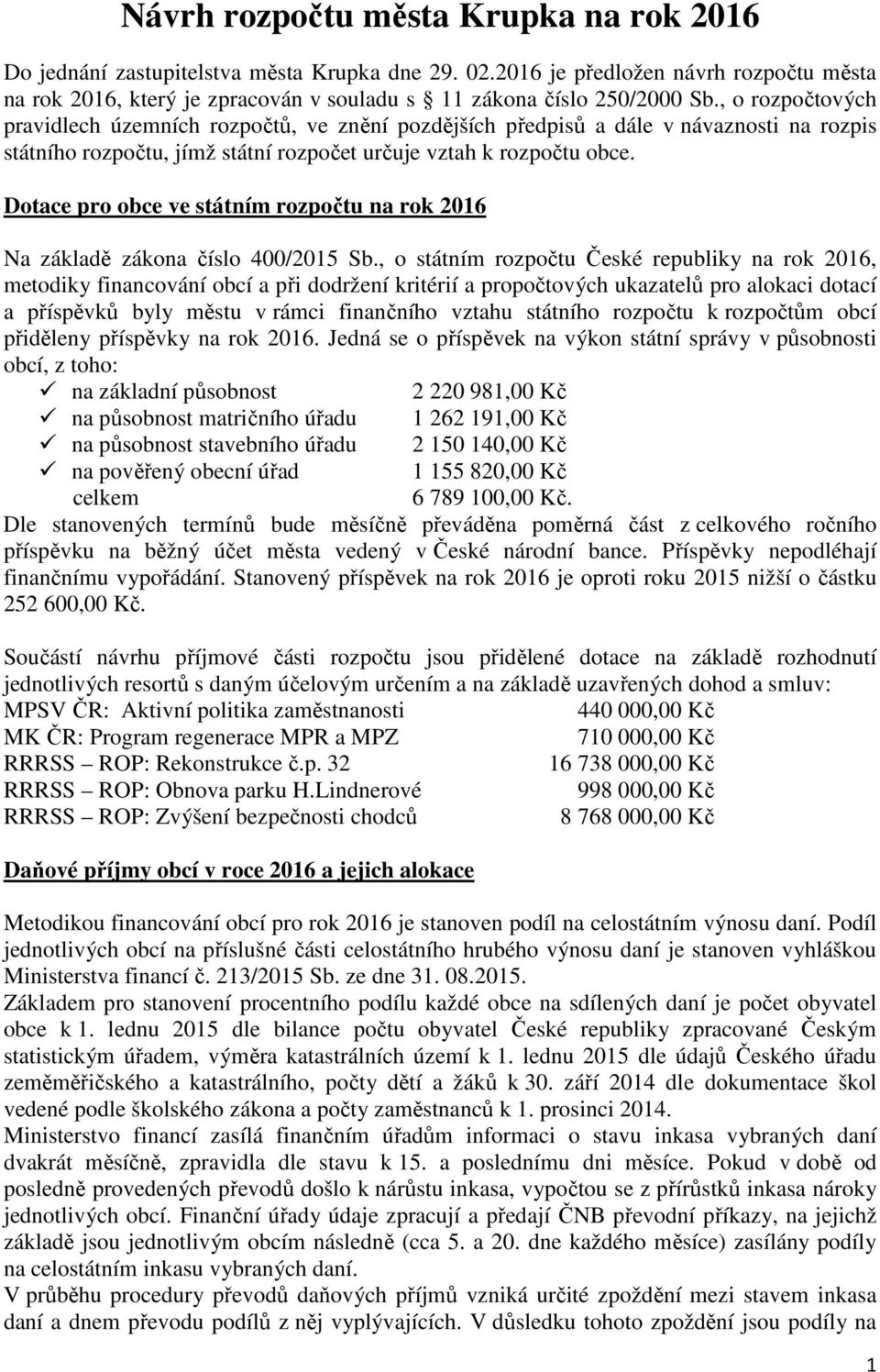 , o rozpočtových pravidlech územních rozpočtů, ve znění pozdějších předpisů a dále v návaznosti na rozpis státního rozpočtu, jímž státní rozpočet určuje vztah k rozpočtu obce.