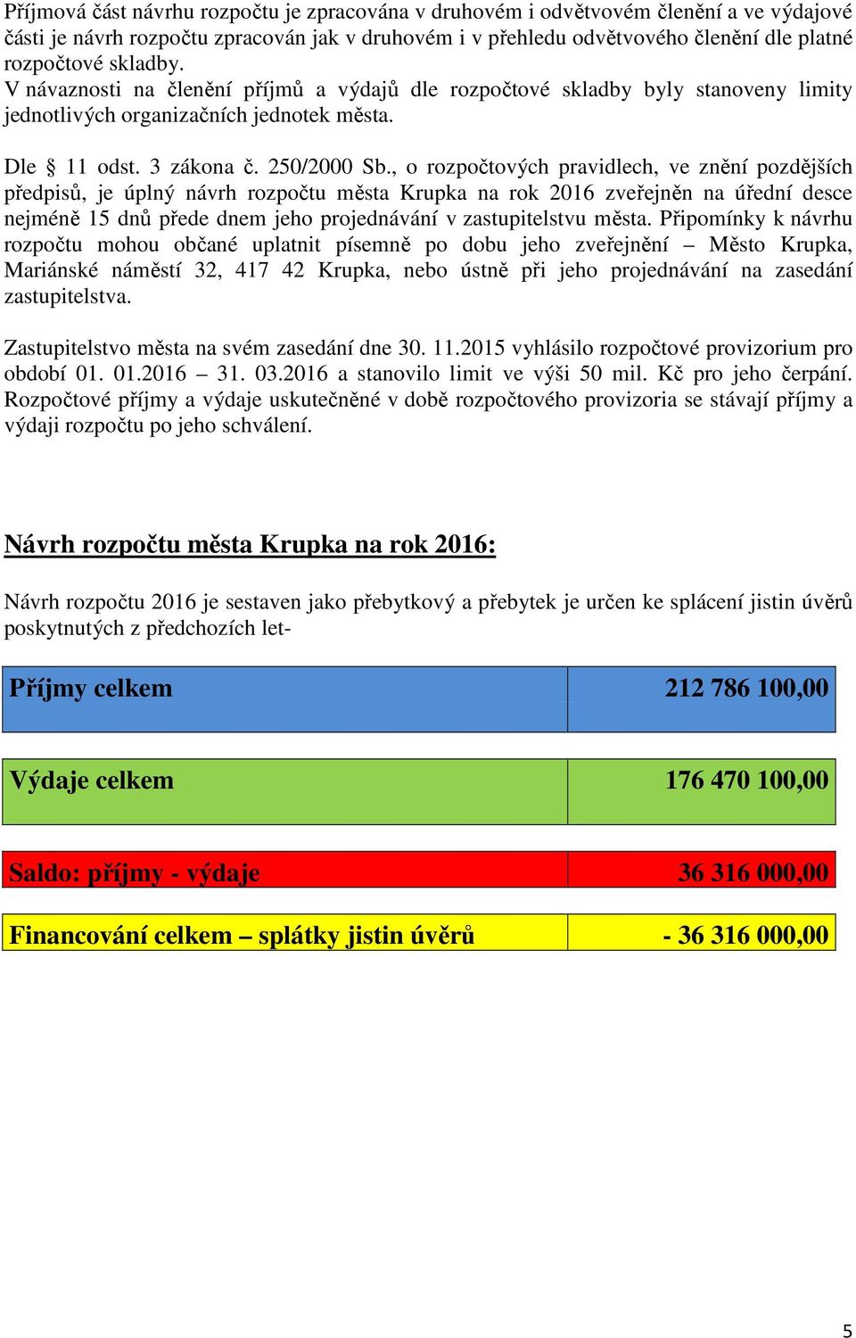 , o rozpočtových pravidlech, ve znění pozdějších předpisů, je úplný návrh rozpočtu města Krupka na rok 2016 zveřejněn na úřední desce nejméně 15 dnů přede dnem jeho projednávání v zastupitelstvu