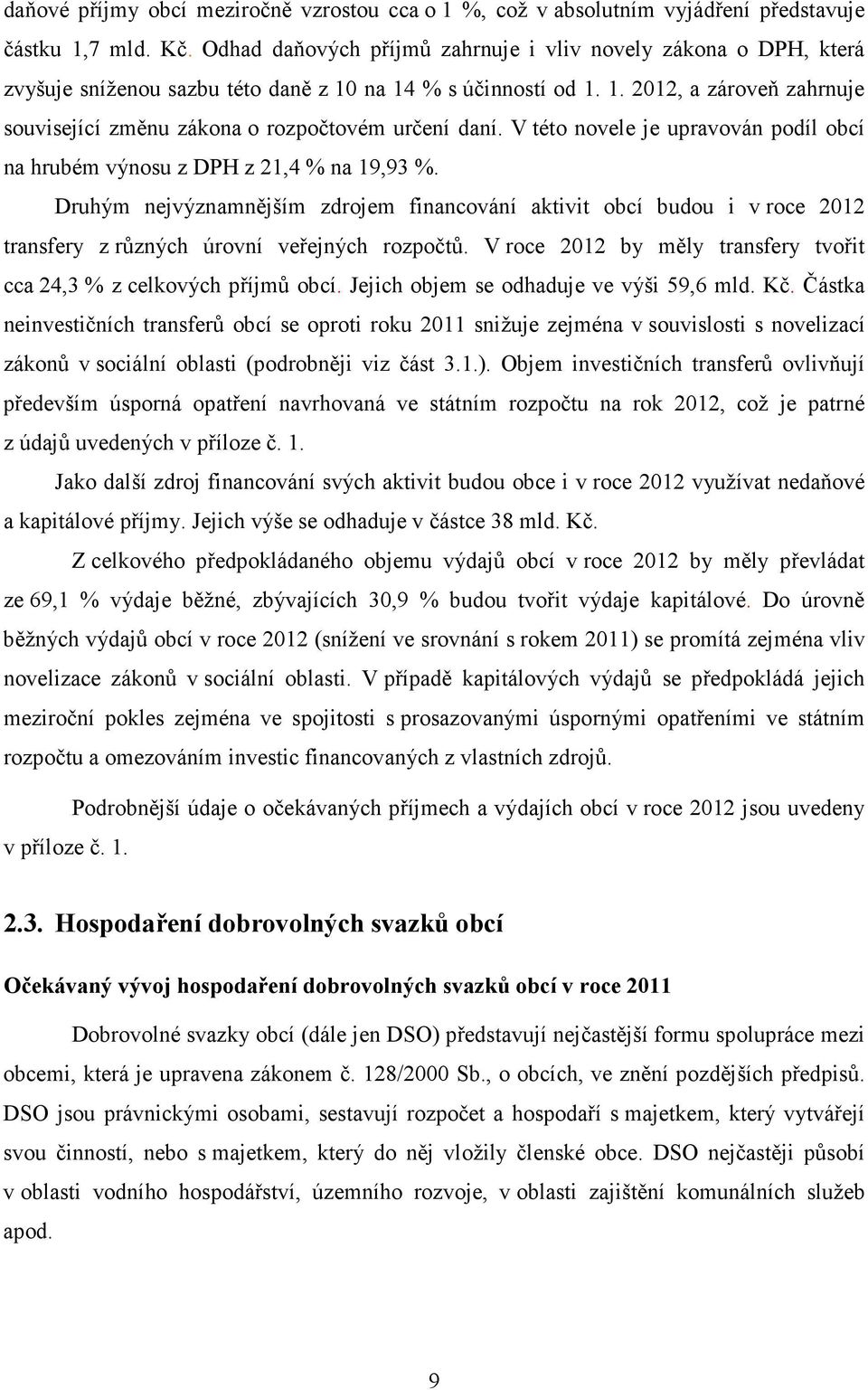 V této novele je upravován podíl obcí na hrubém výnosu z DPH z 21,4 % na 19,93 %.