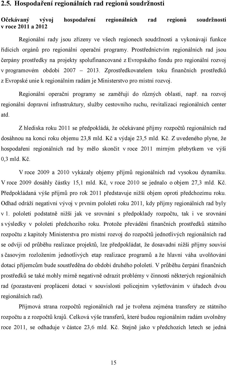 Prostřednictvím regionálních rad jsou čerpány prostředky na projekty spolufinancované z Evropského fondu pro regionální rozvoj v programovém období 2007 2013.