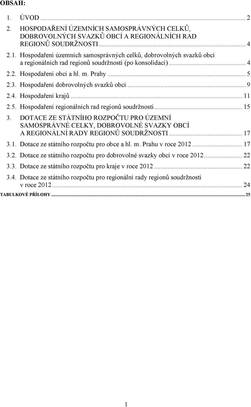 DOTACE ZE STÁTNÍHO ROZPOČTU PRO ÚZEMNÍ SAMOSPRÁVNÉ CELKY, DOBROVOLNÉ SVAZKY OBCÍ A REGIONÁLNÍ RADY REGIONŮ SOUDRŽNOSTI... 17 3.1. Dotace ze státního rozpočtu pro obce a hl. m. Prahu v roce 20