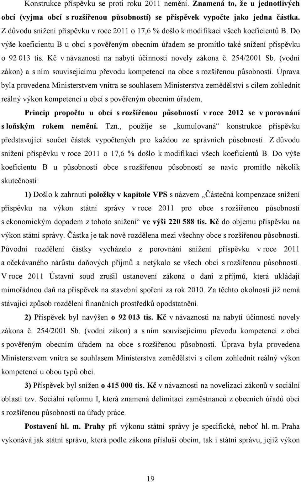 Kč v návaznosti na nabytí účinnosti novely zákona č. 254/2001 Sb. (vodní zákon) a s ním souvisejícímu převodu kompetencí na obce s rozšířenou působností.