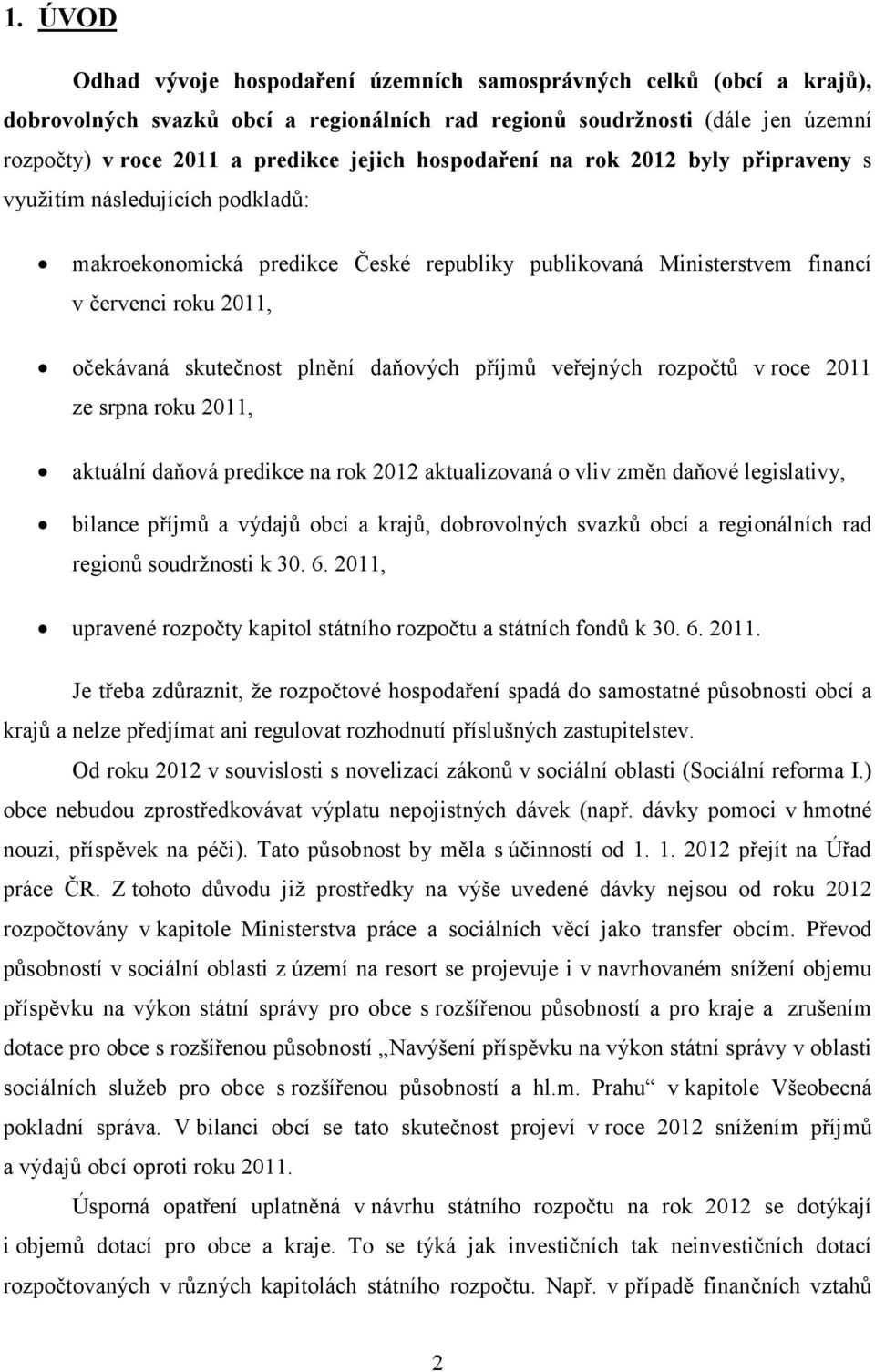 daňových příjmů veřejných rozpočtů v roce 2011 ze srpna roku 2011, aktuální daňová predikce na rok 2012 aktualizovaná o vliv změn daňové legislativy, bilance příjmů a výdajů obcí a krajů,