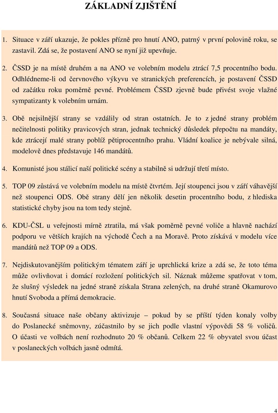 Problémem ČSSD zjevně bude přivést svoje vlažné sympatizanty k volebním urnám. 3. Obě nejsilnější strany se vzdálily od stran ostatních.