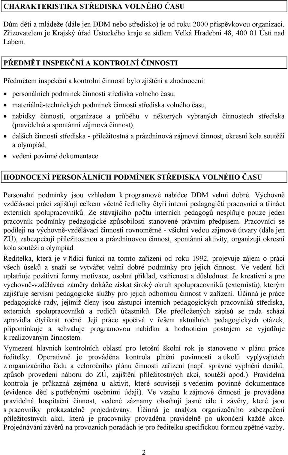 PŘEDMĚT INSPEKČNÍ A KONTROLNÍ ČINNOSTI Předmětem inspekční a kontrolní činnosti bylo zjištění a zhodnocení: personálních podmínek činnosti střediska volného času, materiálně-technických podmínek