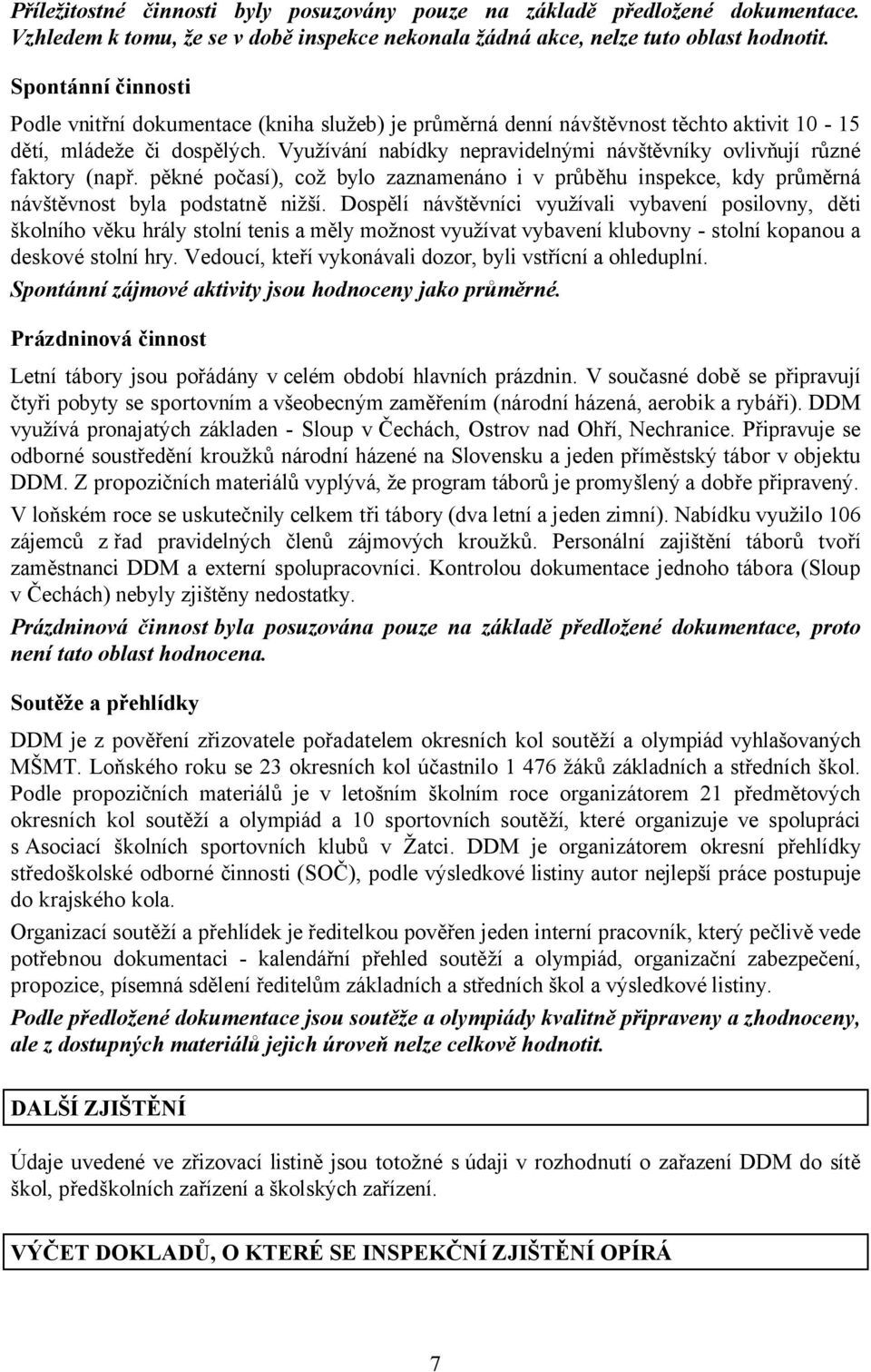 Využívání nabídky nepravidelnými návštěvníky ovlivňují různé faktory (např. pěkné počasí), což bylo zaznamenáno i v průběhu inspekce, kdy průměrná návštěvnost byla podstatně nižší.