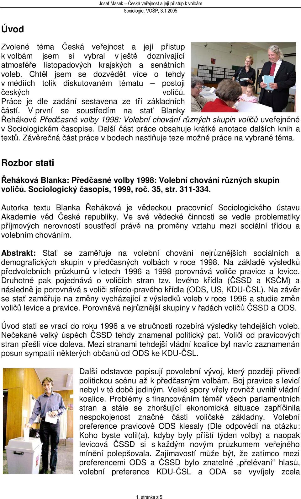 V první se soustedím na sta Blanky ehákové Pedasné volby 1998: Volební chování rzných skupin voli uveejnné v Sociologickém asopise. Další ást práce obsahuje krátké anotace dalších knih a text.