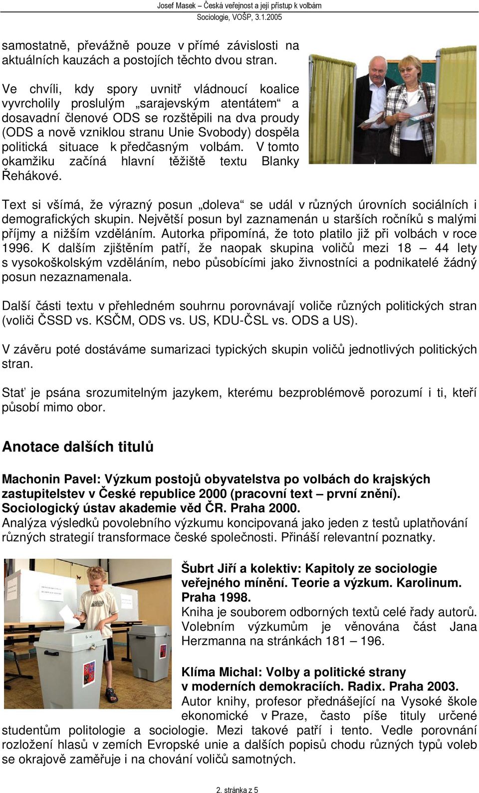 situace k pedasným volbám. V tomto okamžiku zaíná hlavní tžišt textu Blanky ehákové. Text si všímá, že výrazný posun doleva se udál v rzných úrovních sociálních i demografických skupin.