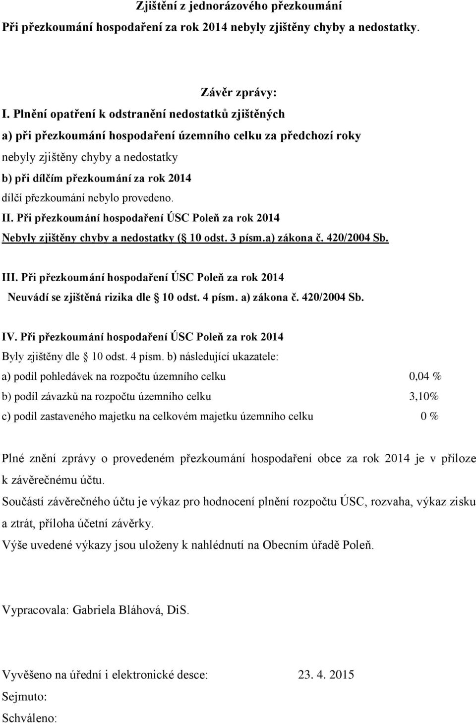 přezkoumání nebylo provedeno. II. Při přezkoumání hospodaření ÚSC Poleň za rok 2014 Nebyly zjištěny chyby a nedostatky ( 10 odst. 3 písm.a) zákona č. 420/2004 Sb. III.