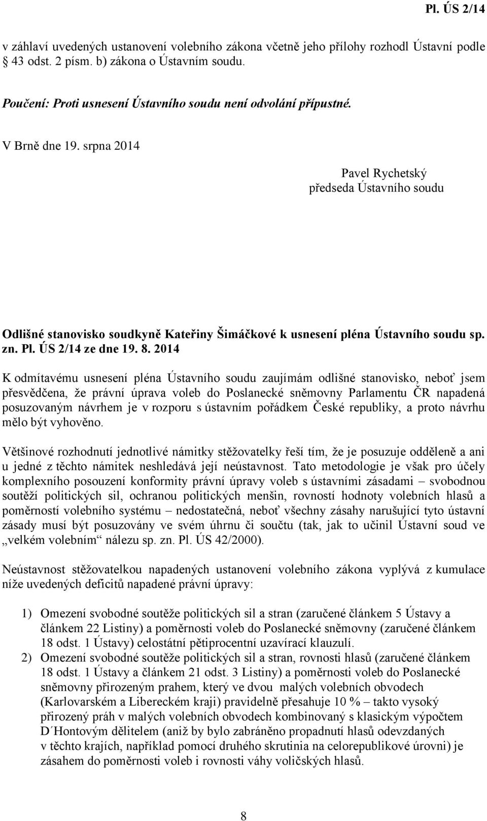 2014 K odmítavému usnesení pléna Ústavního soudu zaujímám odlišné stanovisko, neboť jsem přesvědčena, že právní úprava voleb do Poslanecké sněmovny Parlamentu ČR napadená posuzovaným návrhem je v