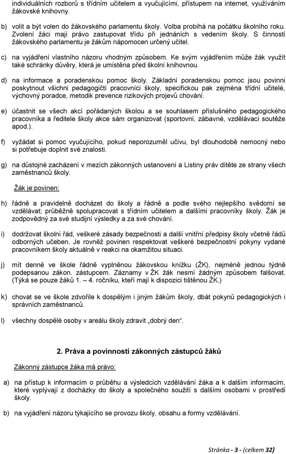 c) na vyjádření vlastního názoru vhodným způsobem. Ke svým vyjádřením můţe ţák vyuţít také schránky důvěry, která je umístěna před školní knihovnou. d) na informace a poradenskou pomoc školy.