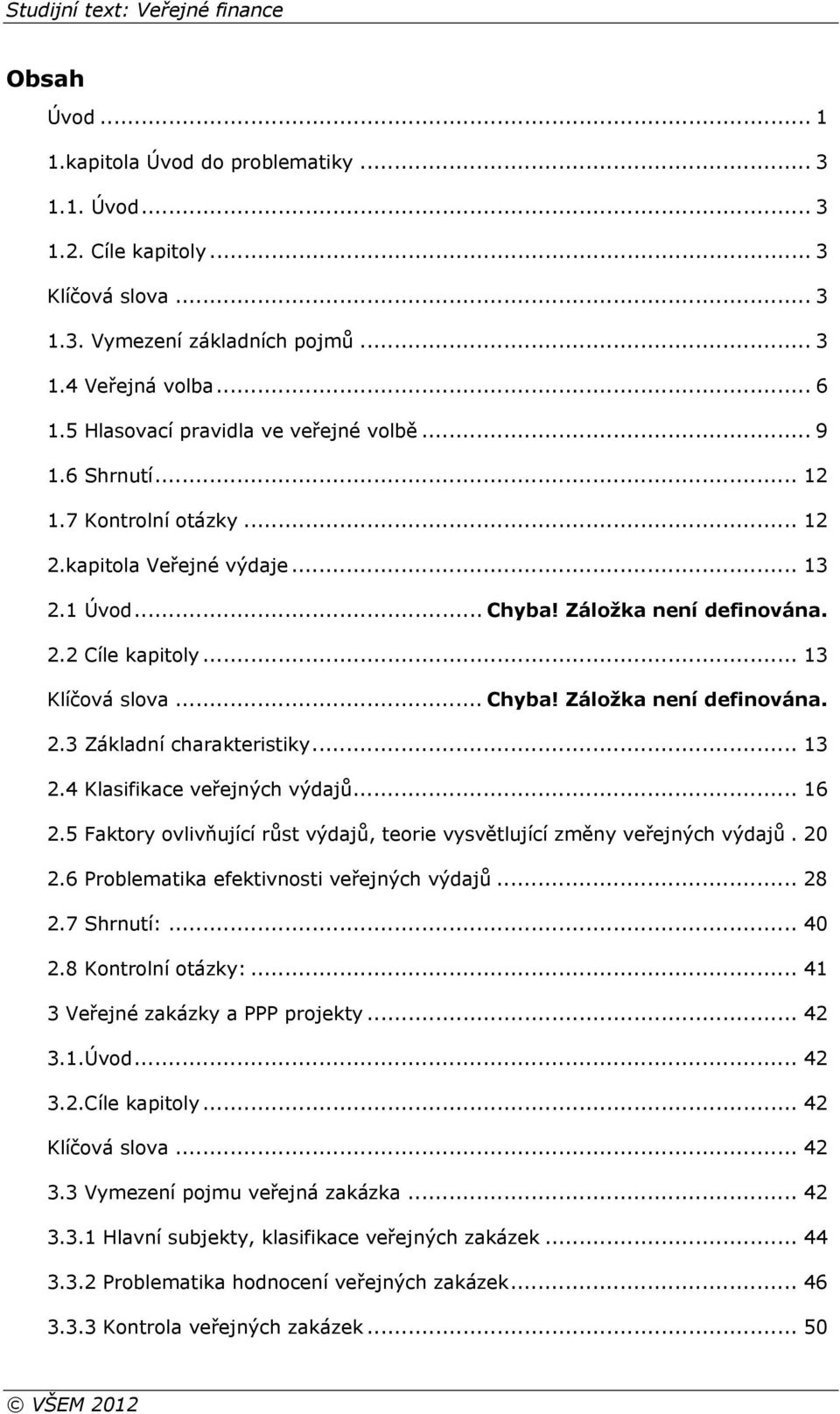 .. Chyba! Záložka není definována. 2.3 Základní charakteristiky... 13 2.4 Klasifikace veřejných výdajů... 16 2.5 Faktory ovlivňující růst výdajů, teorie vysvětlující změny veřejných výdajů. 20 2.