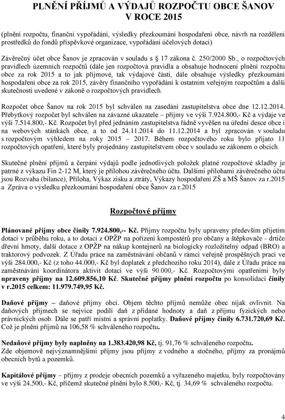 , o rozpočtových pravidlech územních rozpočtů (dále jen rozpočtová pravidla a obsahuje hodnocení plnění rozpočtu obce za rok 2015 a to jak příjmové, tak výdajové části, dále obsahuje výsledky