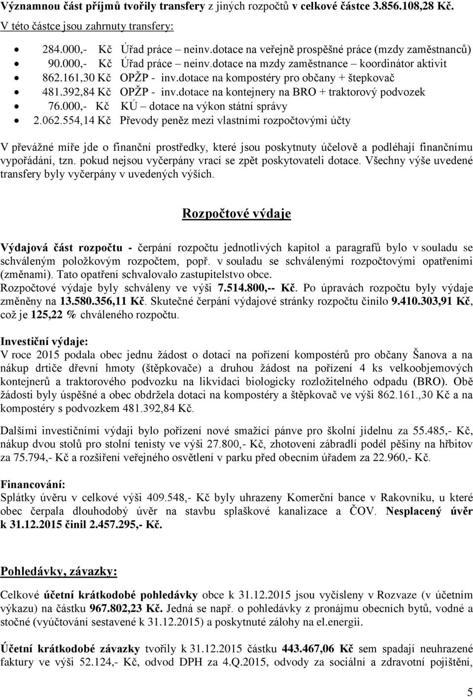 dotace na kompostéry pro občany + štepkovač 481.392,84 Kč OPŽP - inv.dotace na kontejnery na BRO + traktorový podvozek 76.000,- Kč KÚ dotace na výkon státní správy 2.062.