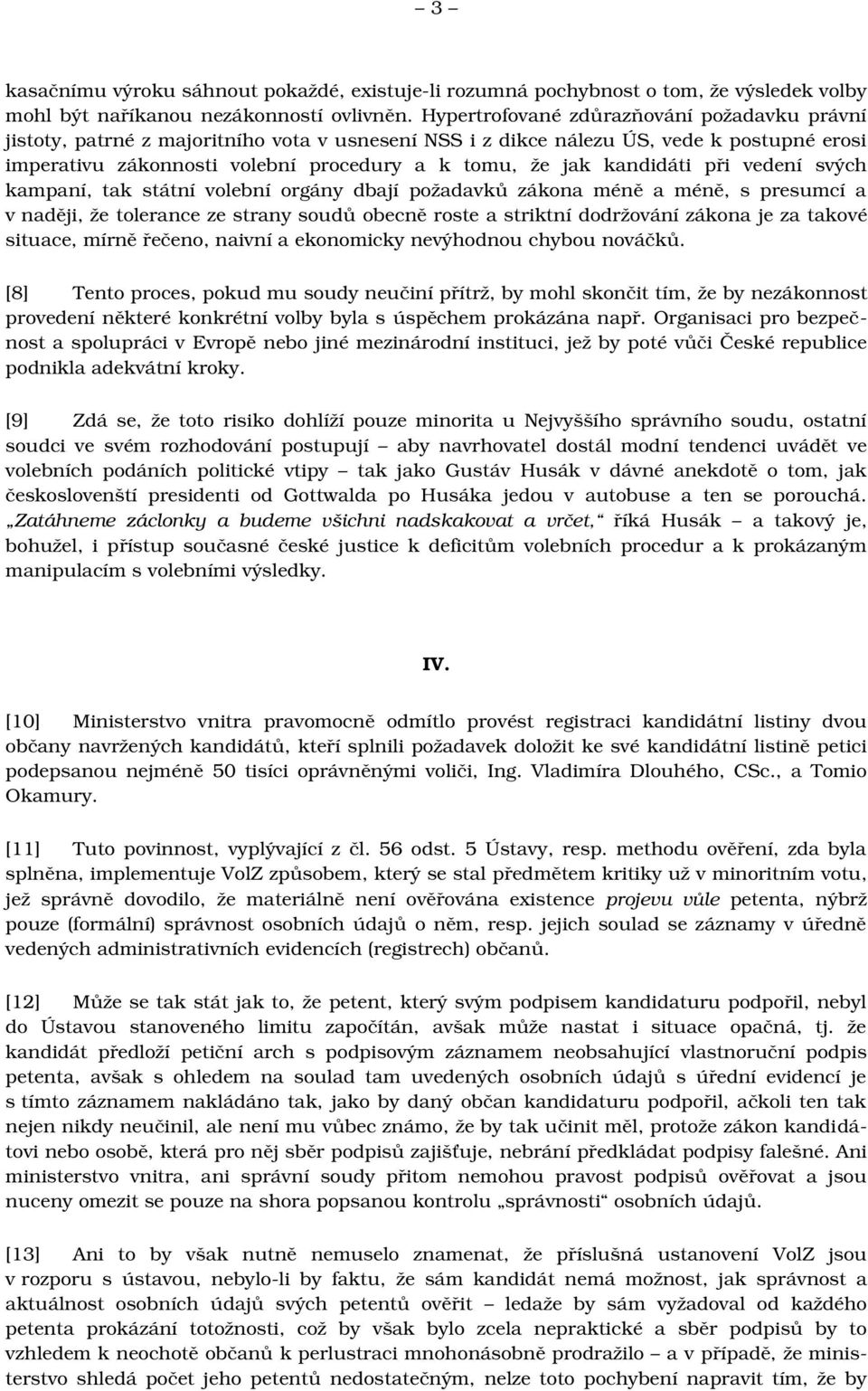 kandidáti při vedení svých kampaní, tak státní volební orgány dbají požadavků zákona méně a méně, s presumcí a v naději, že tolerance ze strany soudů obecně roste a striktní dodržování zákona je za