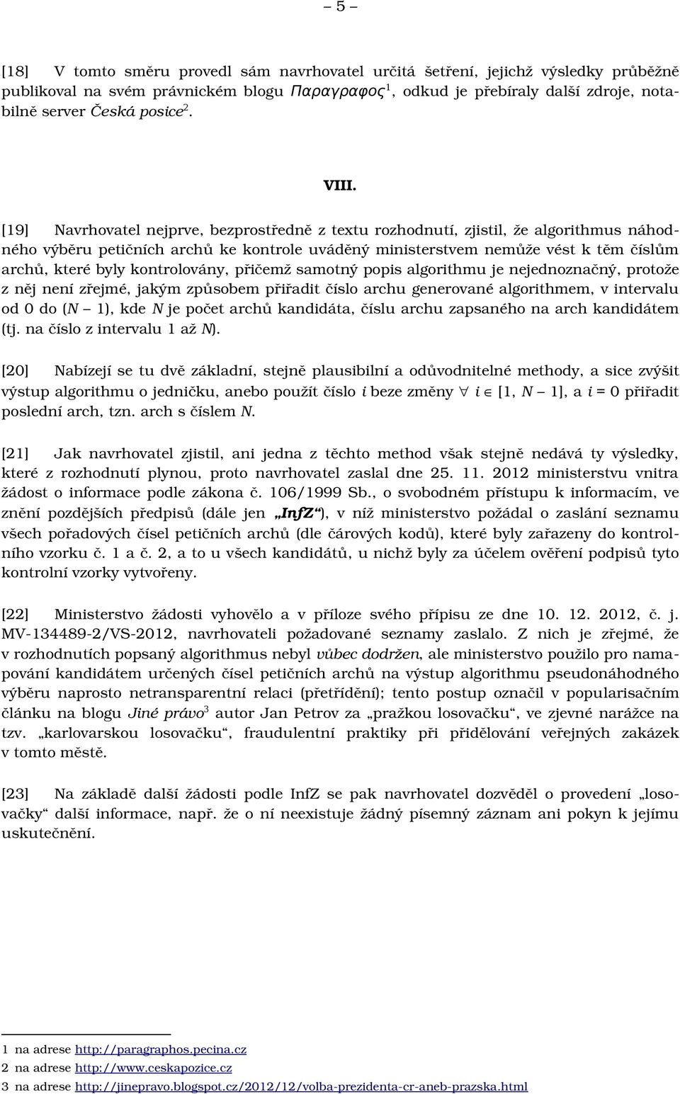 [19] Navrhovatel nejprve, bezprostředně z textu rozhodnutí, zjistil, že algorithmus náhodného výběru petičních archů ke kontrole uváděný ministerstvem nemůže vést k těm číslům archů, které byly