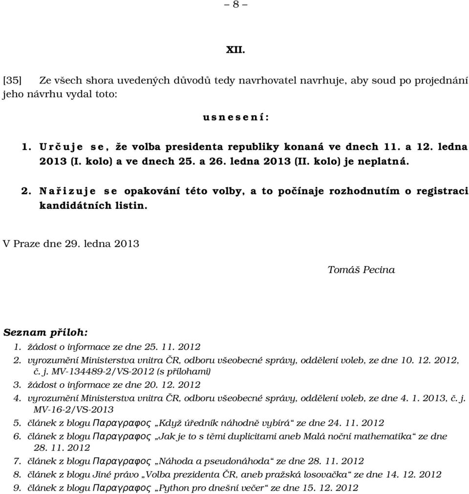 V Praze dne 29. ledna 2013 Tomáš Pecina Seznam příloh: 1. žádost o informace ze dne 25. 11. 2012 2. vyrozumění Ministerstva vnitra ČR, odboru všeobecné správy, oddělení voleb, ze dne 10. 12. 2012, č.