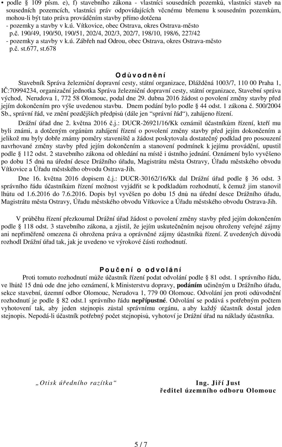 prováděním stavby přímo dotčena - pozemky a stavby v k.ú. Vítkovice, obec Ostrava, okres Ostrava-město p.č. 190/49, 190/50, 190/51, 202/4, 202/3, 202/7, 198/10, 198/6, 227/42 - pozemky a stavby v k.ú. Zábřeh nad Odrou, obec Ostrava, okres Ostrava-město p.