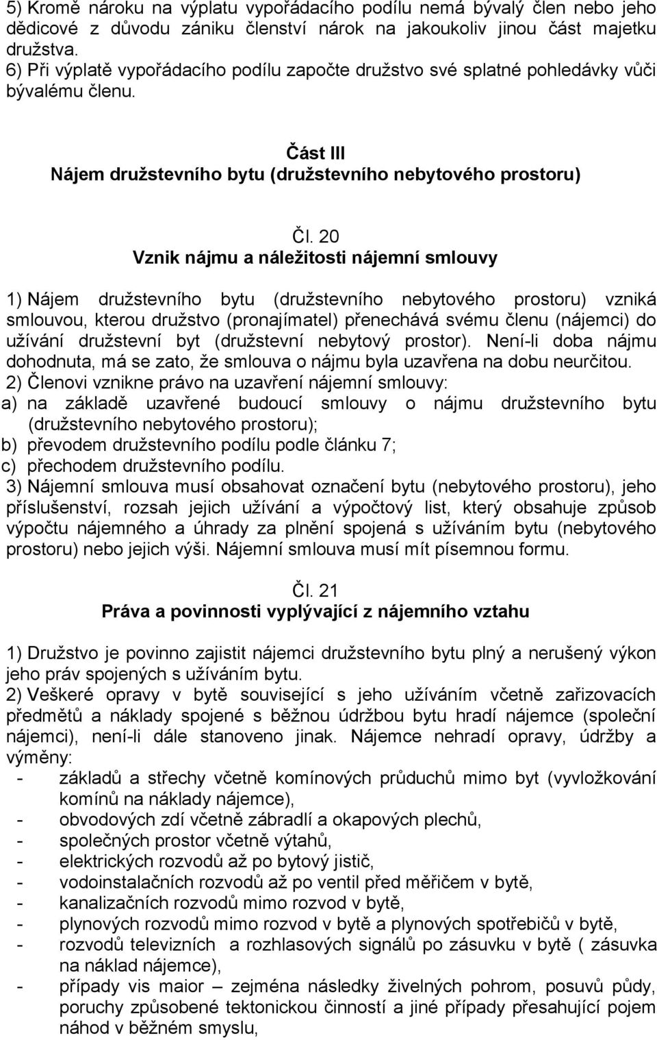 20 Vznik nájmu a náležitosti nájemní smlouvy 1) Nájem družstevního bytu (družstevního nebytového prostoru) vzniká smlouvou, kterou družstvo (pronajímatel) přenechává svému členu (nájemci) do užívání