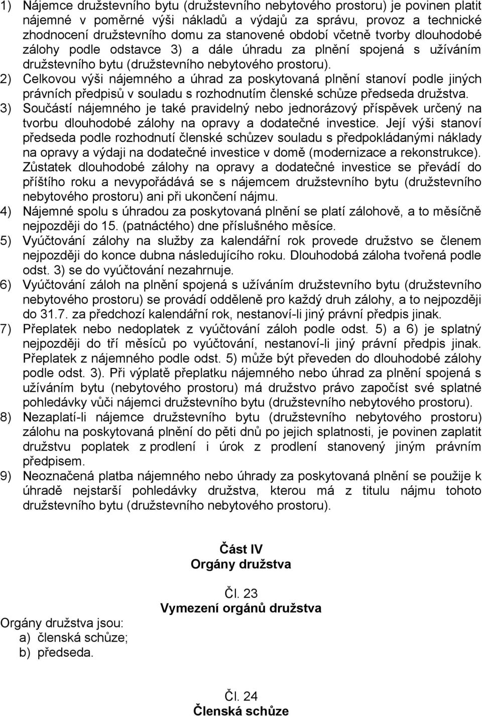 2) Celkovou výši nájemného a úhrad za poskytovaná plnění stanoví podle jiných právních předpisů v souladu s rozhodnutím členské schůze předseda družstva.