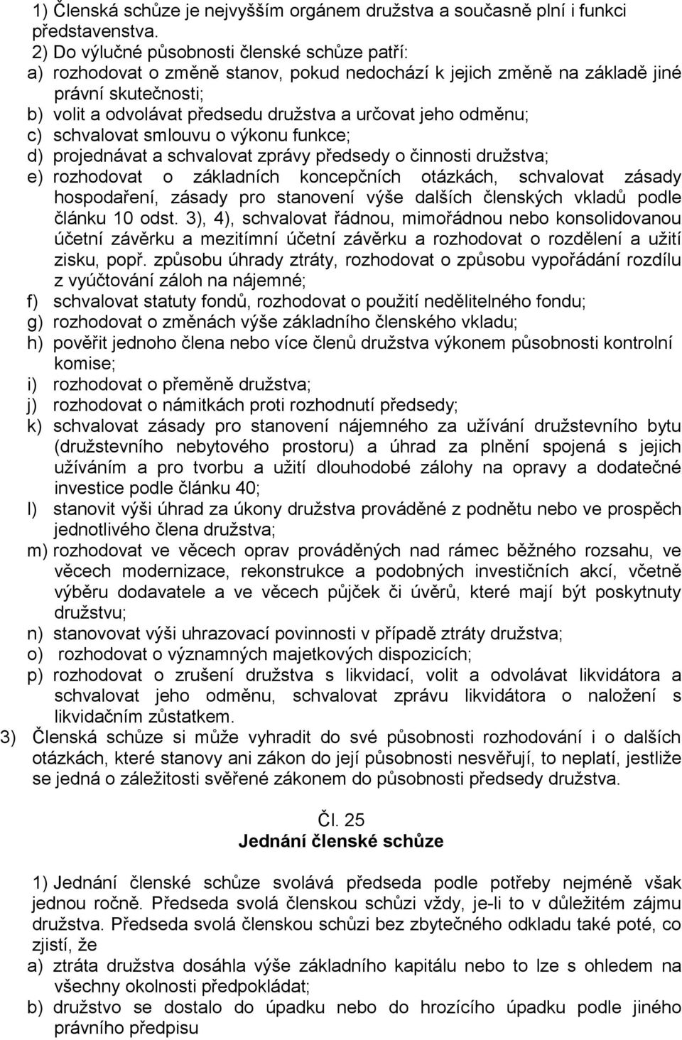 odměnu; c) schvalovat smlouvu o výkonu funkce; d) projednávat a schvalovat zprávy předsedy o činnosti družstva; e) rozhodovat o základních koncepčních otázkách, schvalovat zásady hospodaření, zásady