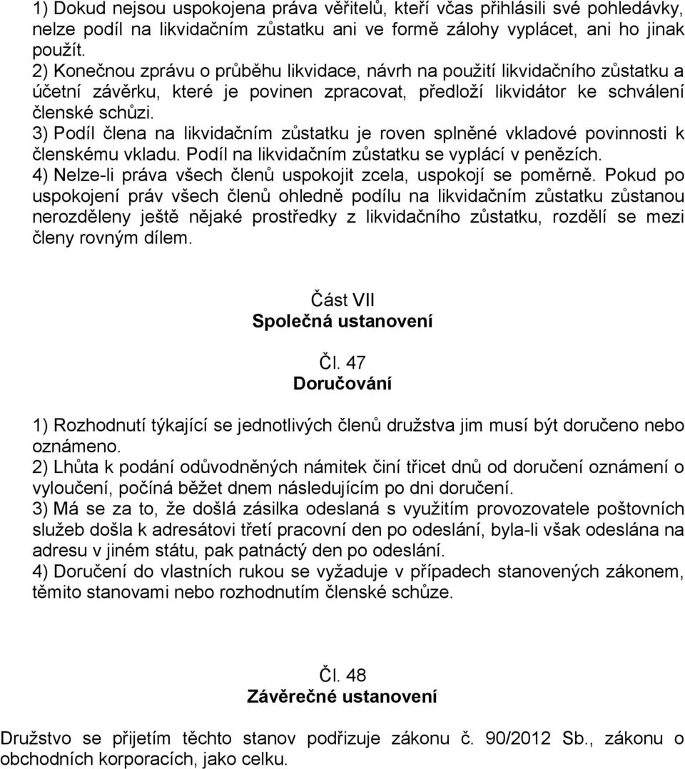 3) Podíl člena na likvidačním zůstatku je roven splněné vkladové povinnosti k členskému vkladu. Podíl na likvidačním zůstatku se vyplácí v penězích.