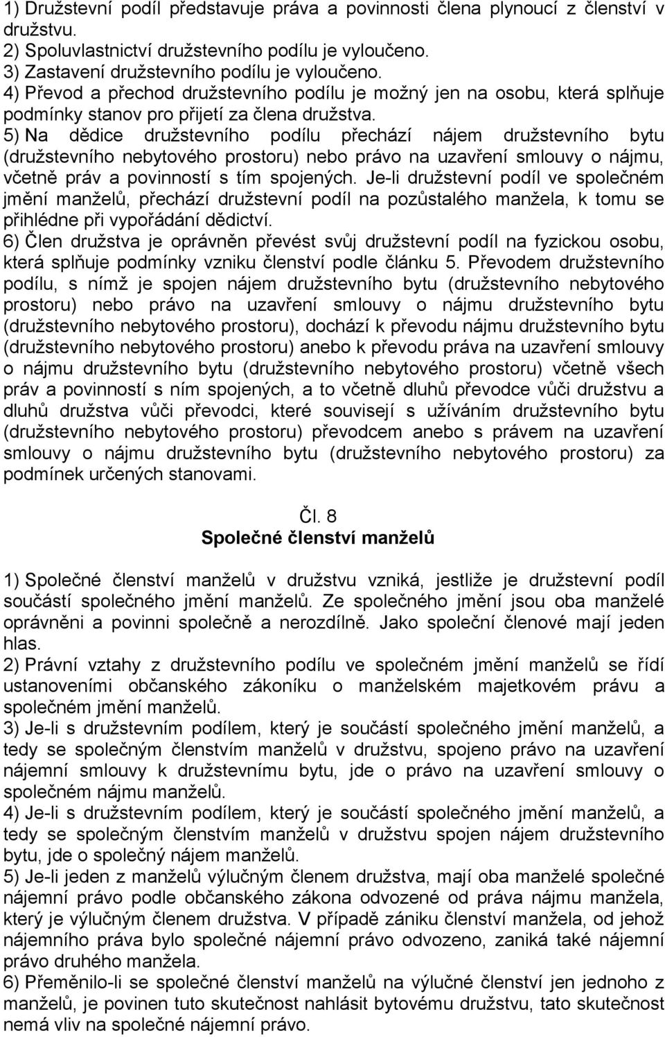 5) Na dědice družstevního podílu přechází nájem družstevního bytu (družstevního nebytového prostoru) nebo právo na uzavření smlouvy o nájmu, včetně práv a povinností s tím spojených.