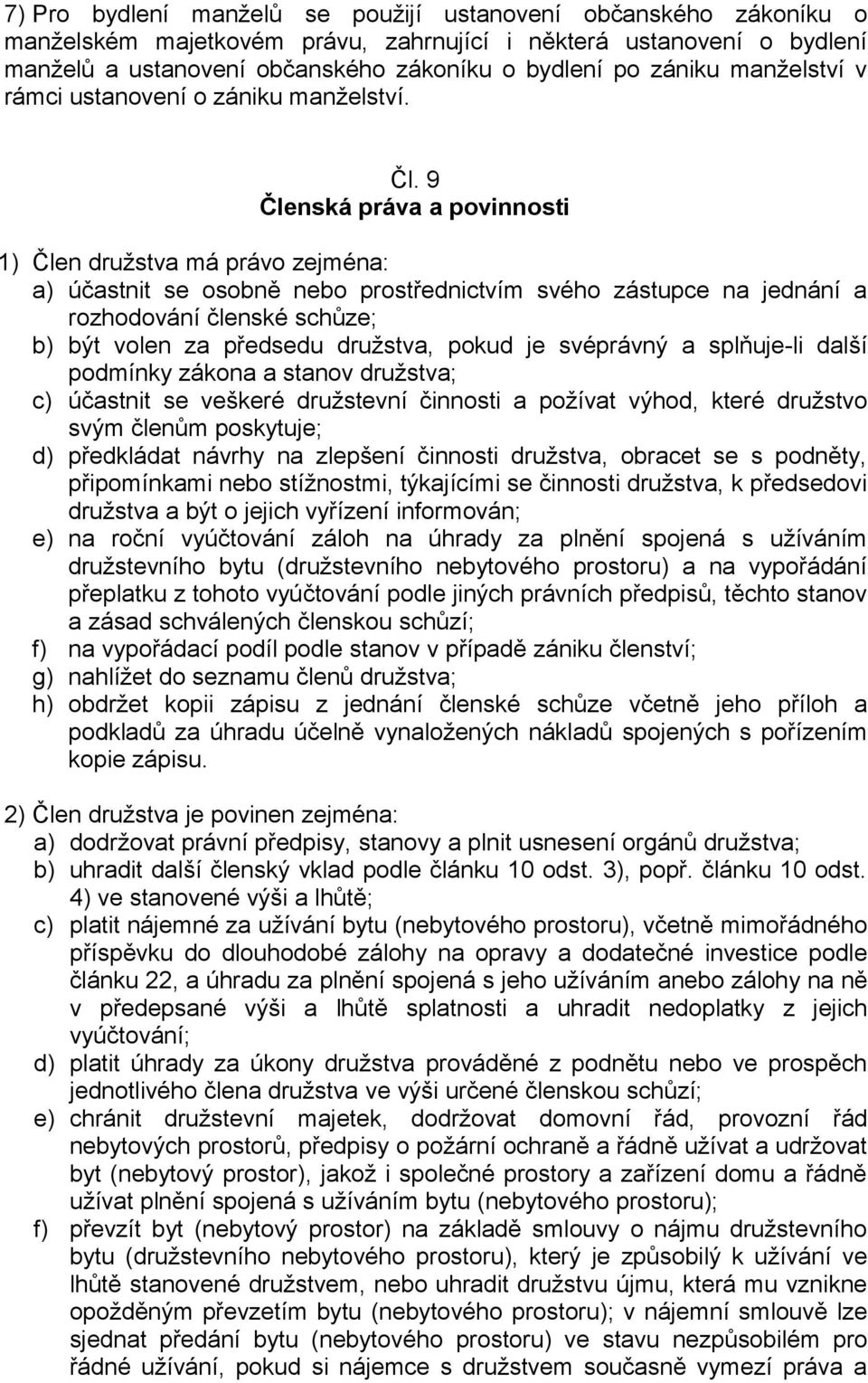 9 Členská práva a povinnosti 1) Člen družstva má právo zejména: a) účastnit se osobně nebo prostřednictvím svého zástupce na jednání a rozhodování členské schůze; b) být volen za předsedu družstva,