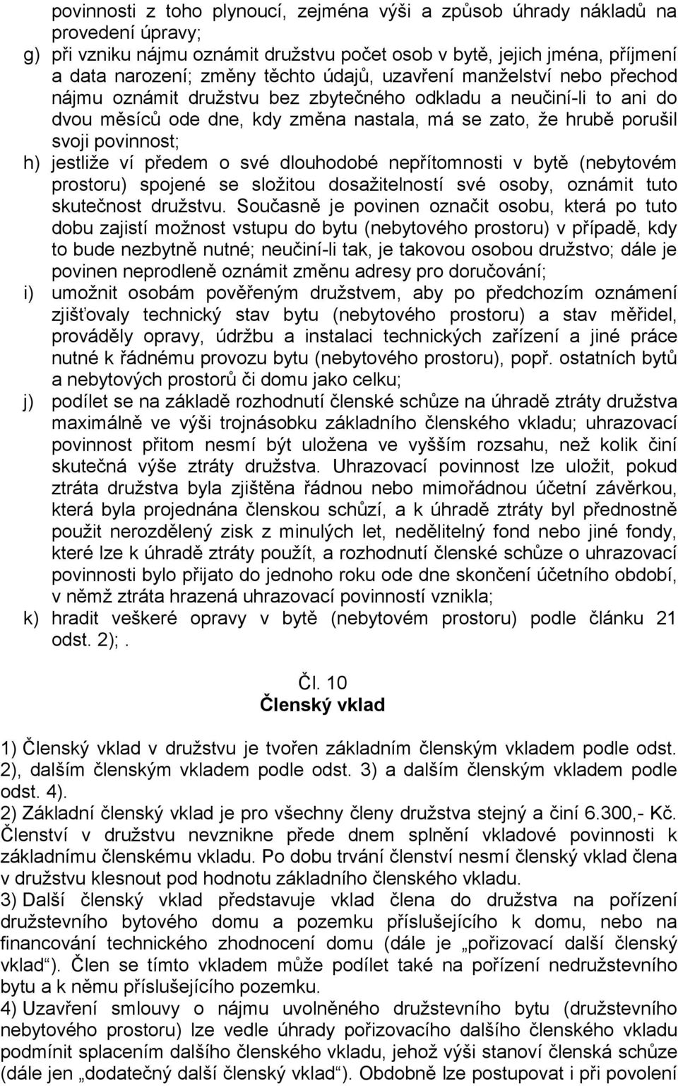 jestliže ví předem o své dlouhodobé nepřítomnosti v bytě (nebytovém prostoru) spojené se složitou dosažitelností své osoby, oznámit tuto skutečnost družstvu.