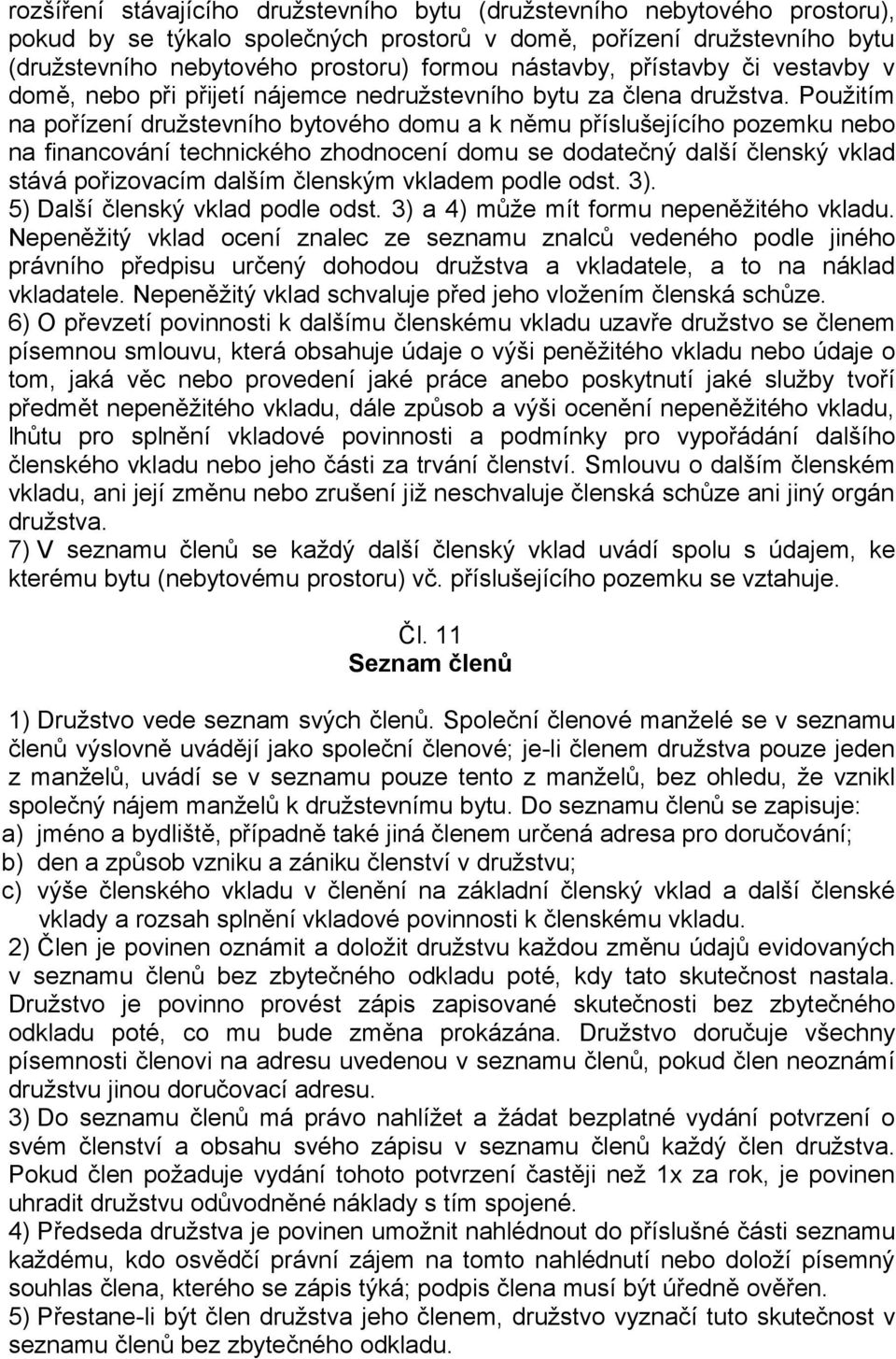 Použitím na pořízení družstevního bytového domu a k němu příslušejícího pozemku nebo na financování technického zhodnocení domu se dodatečný další členský vklad stává pořizovacím dalším členským