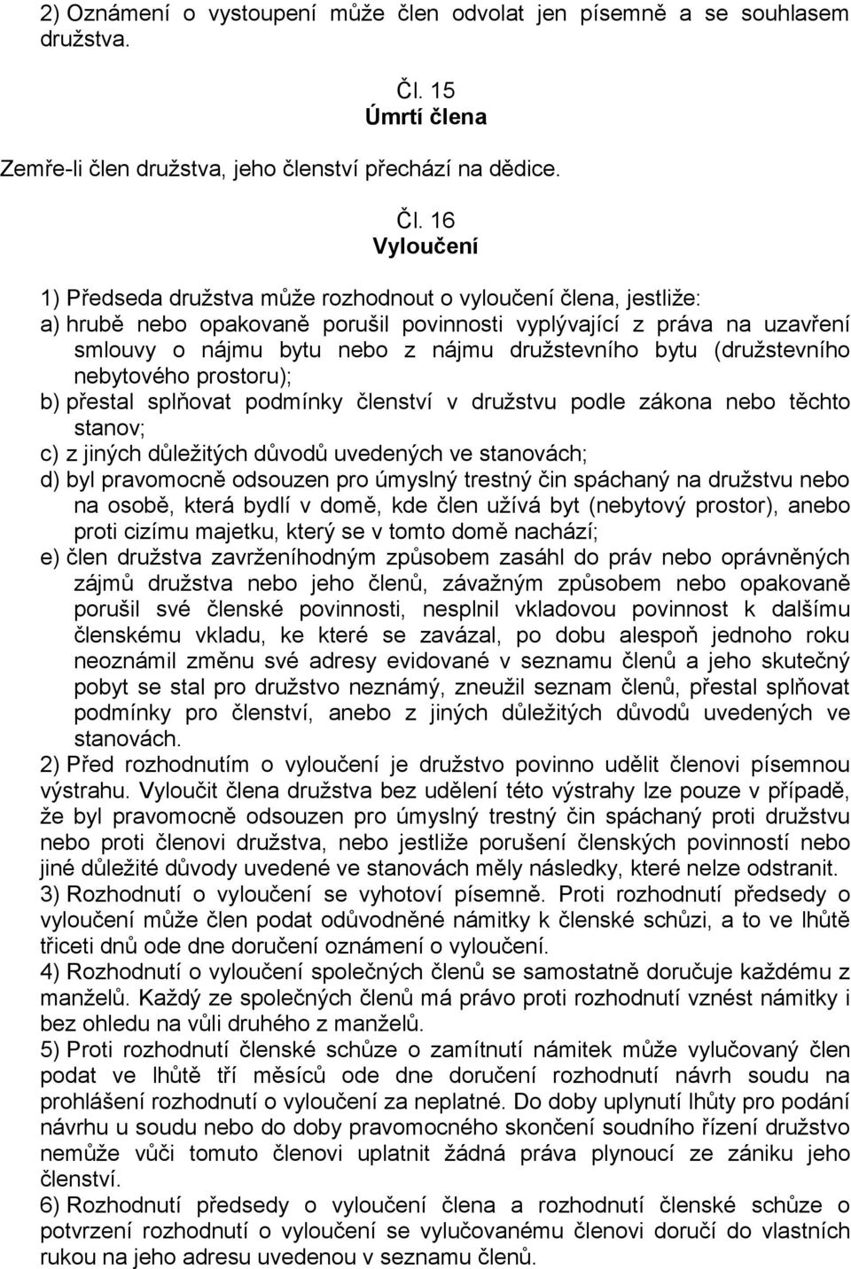 16 Vyloučení 1) Předseda družstva může rozhodnout o vyloučení člena, jestliže: a) hrubě nebo opakovaně porušil povinnosti vyplývající z práva na uzavření smlouvy o nájmu bytu nebo z nájmu