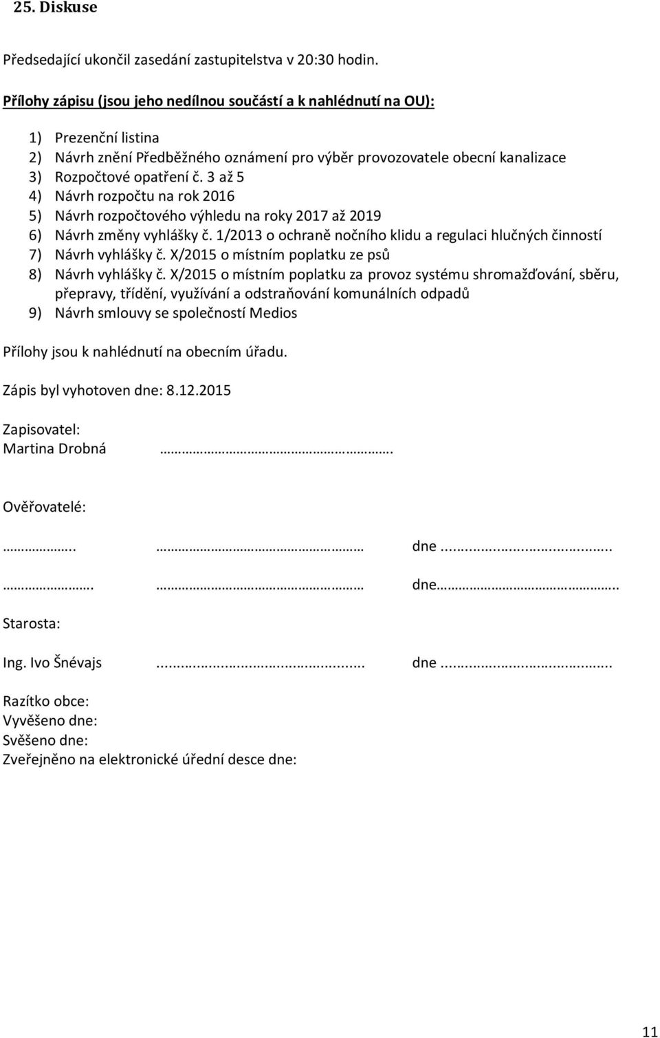 3 až 5 4) Návrh rozpočtu na rok 2016 5) Návrh rozpočtového výhledu na roky 2017 až 2019 6) Návrh změny vyhlášky č. 1/2013 o ochraně nočního klidu a regulaci hlučných činností 7) Návrh vyhlášky č.