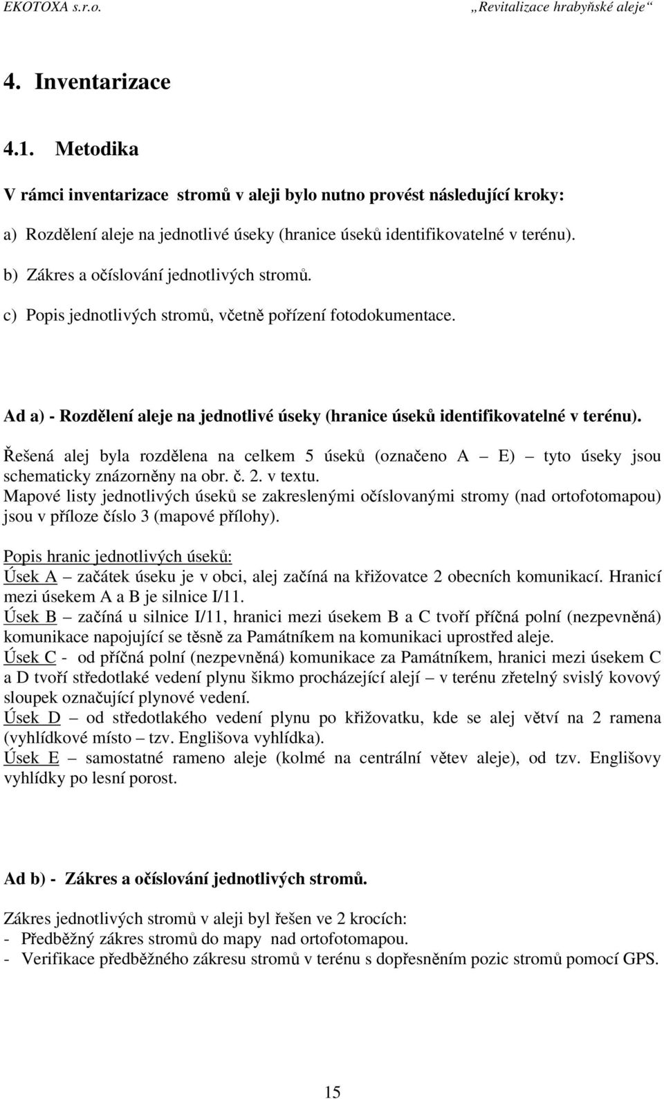 Řešená alej byla rozdělena na celkem 5 úseků (označeno A E) tyto úseky jsou schematicky znázorněny na obr. č. 2. v textu.