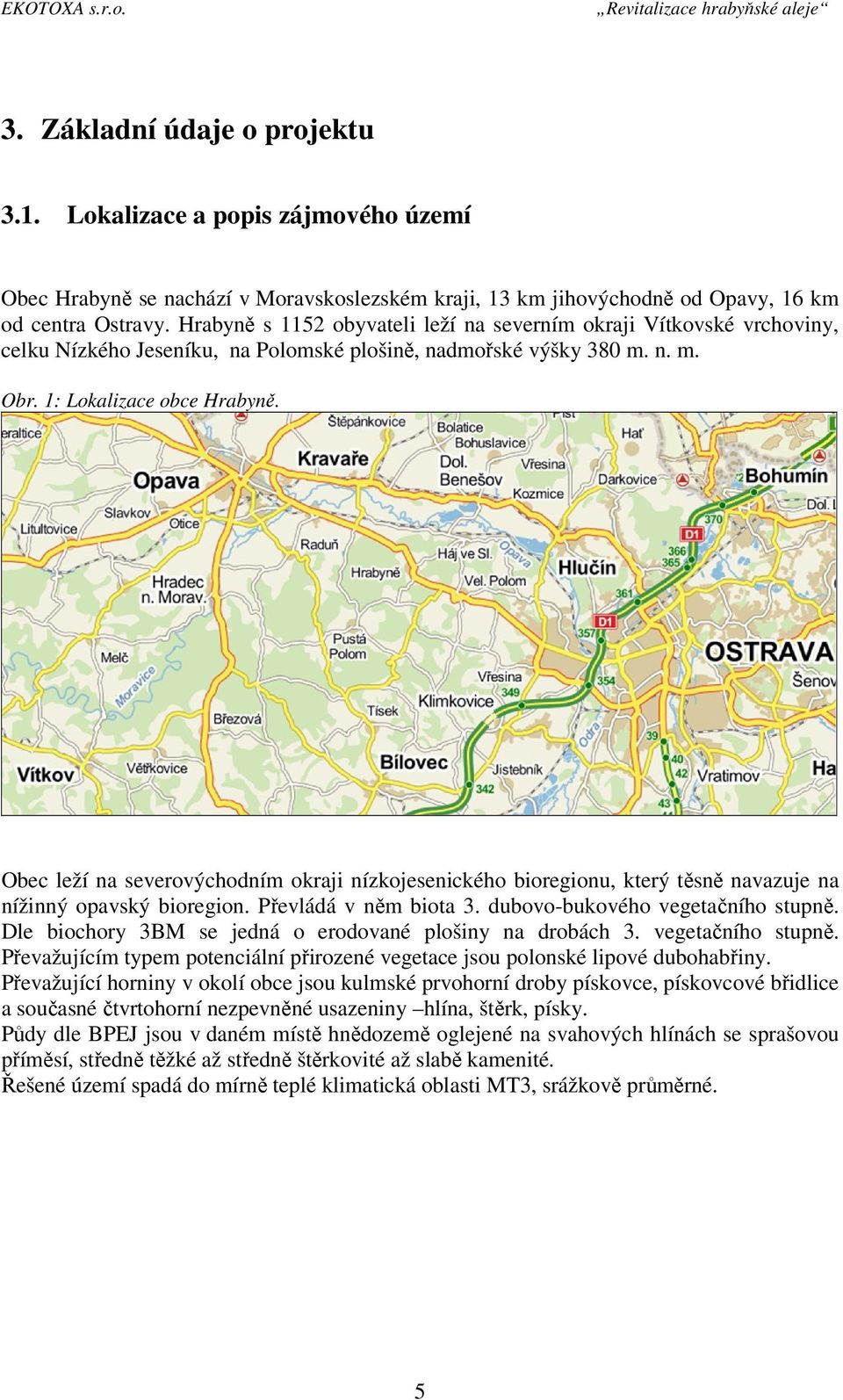 Obec leží na severovýchodním okraji nízkojesenického bioregionu, který těsně navazuje na nížinný opavský bioregion. Převládá v něm biota 3. dubovo-bukového vegetačního stupně.