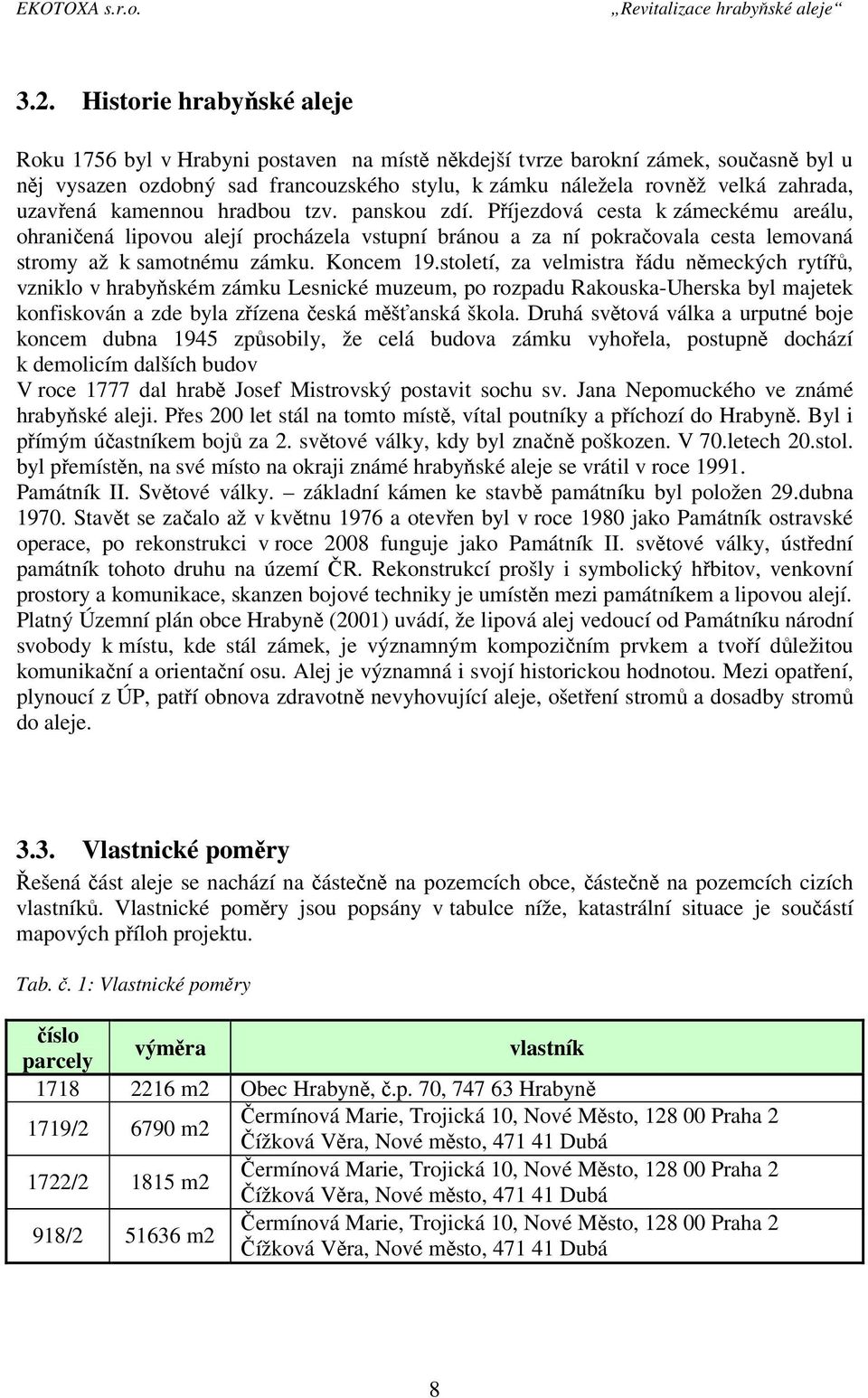 Příjezdová cesta k zámeckému areálu, ohraničená lipovou alejí procházela vstupní bránou a za ní pokračovala cesta lemovaná stromy až k samotnému zámku. Koncem 19.