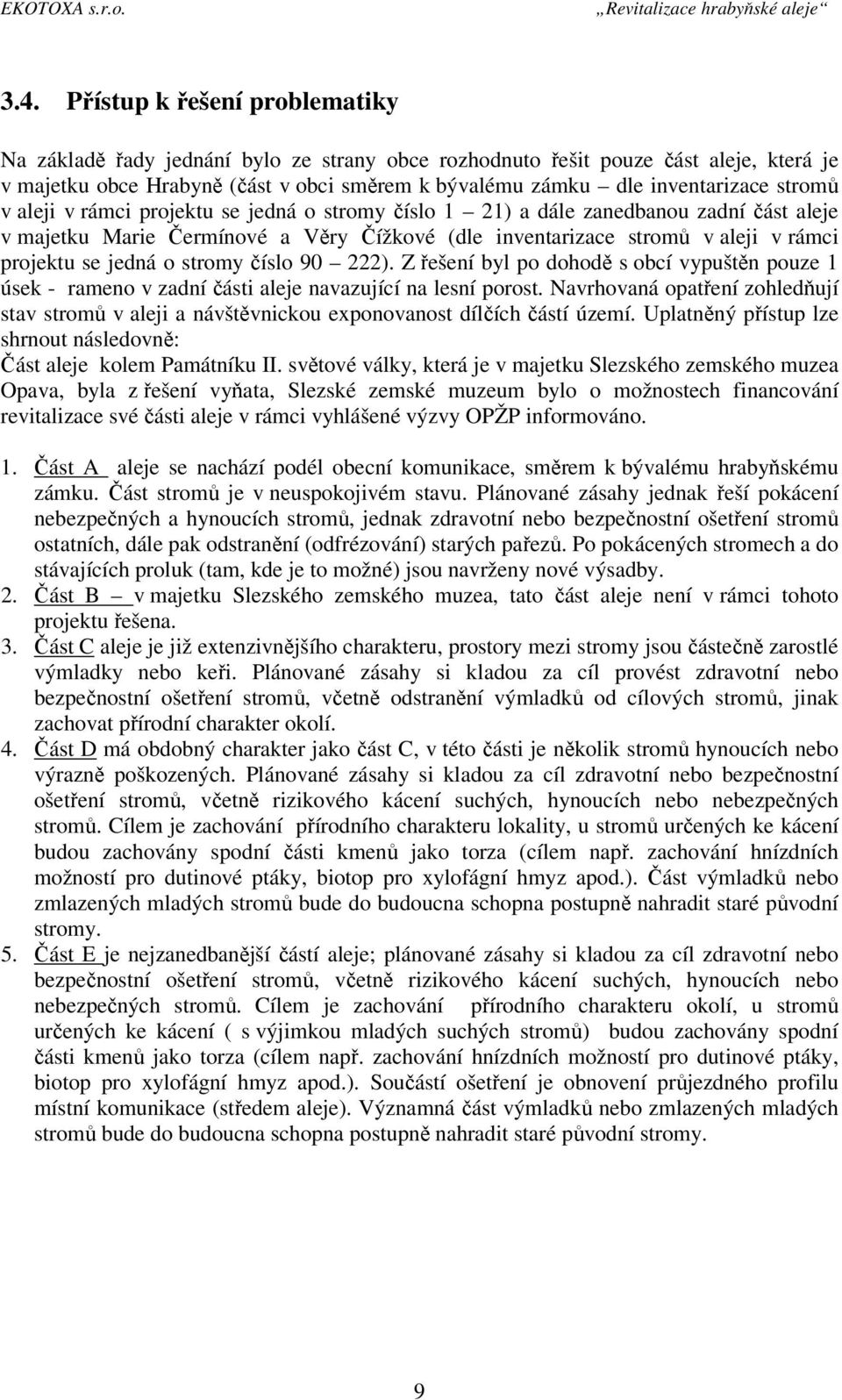 projektu se jedná o stromy číslo 90 222). Z řešení byl po dohodě s obcí vypuštěn pouze 1 úsek - rameno v zadní části aleje navazující na lesní porost.