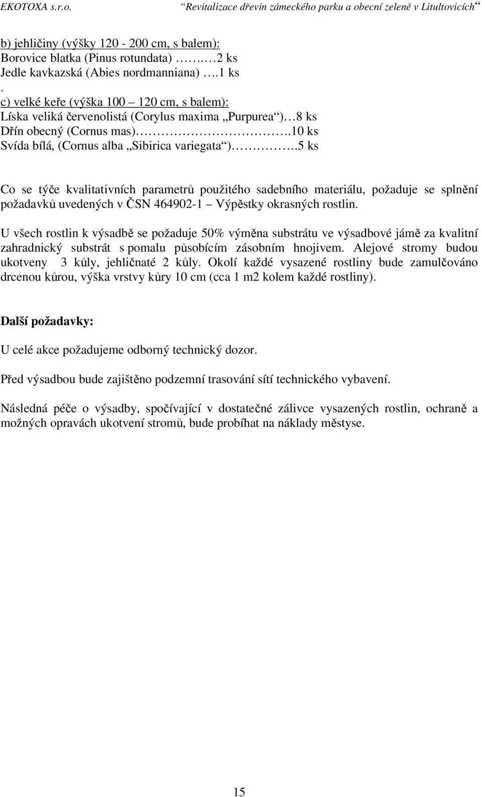 5 ks Co se týče kvalitativních parametrů použitého sadebního materiálu, požaduje se splnění požadavků uvedených v ČSN 464902-1 Výpěstky okrasných rostlin.