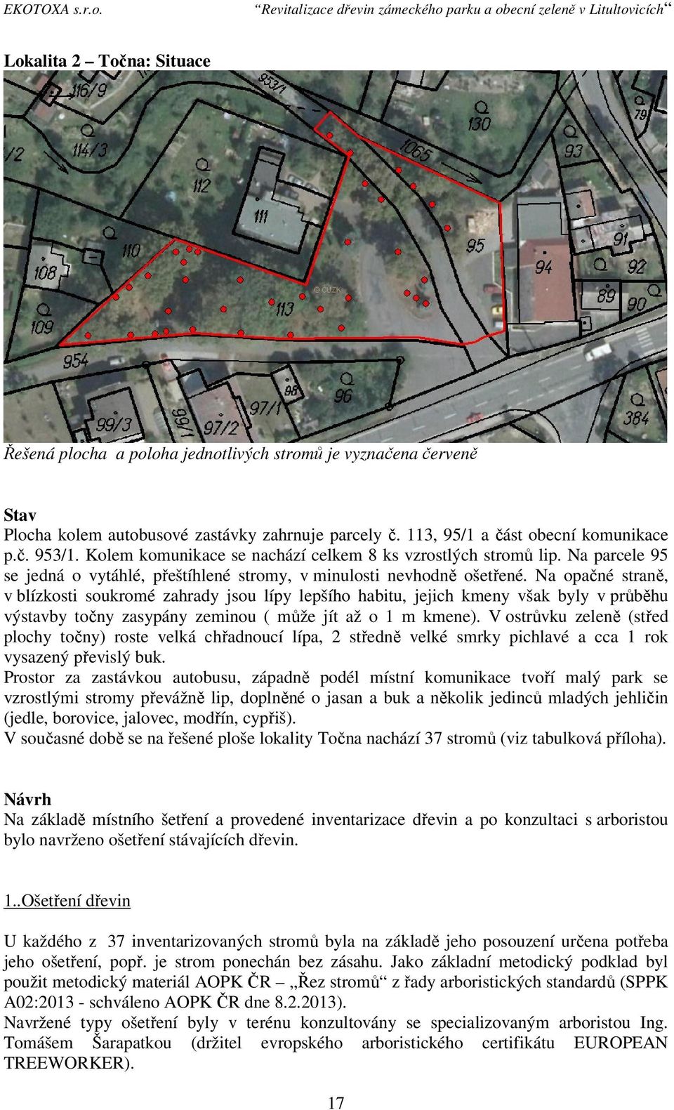 Na opačné straně, v blízkosti soukromé zahrady jsou lípy lepšího habitu, jejich kmeny však byly v průběhu výstavby točny zasypány zeminou ( může jít až o 1 m kmene).