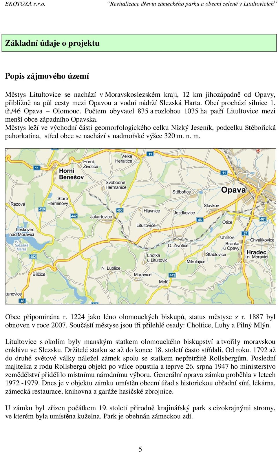 Městys leží ve východní části geomorfologického celku Nízký Jeseník, podcelku Stěbořická pahorkatina, střed obce se nachází v nadmořské výšce 320 m. n. m. Obec připomínána r.