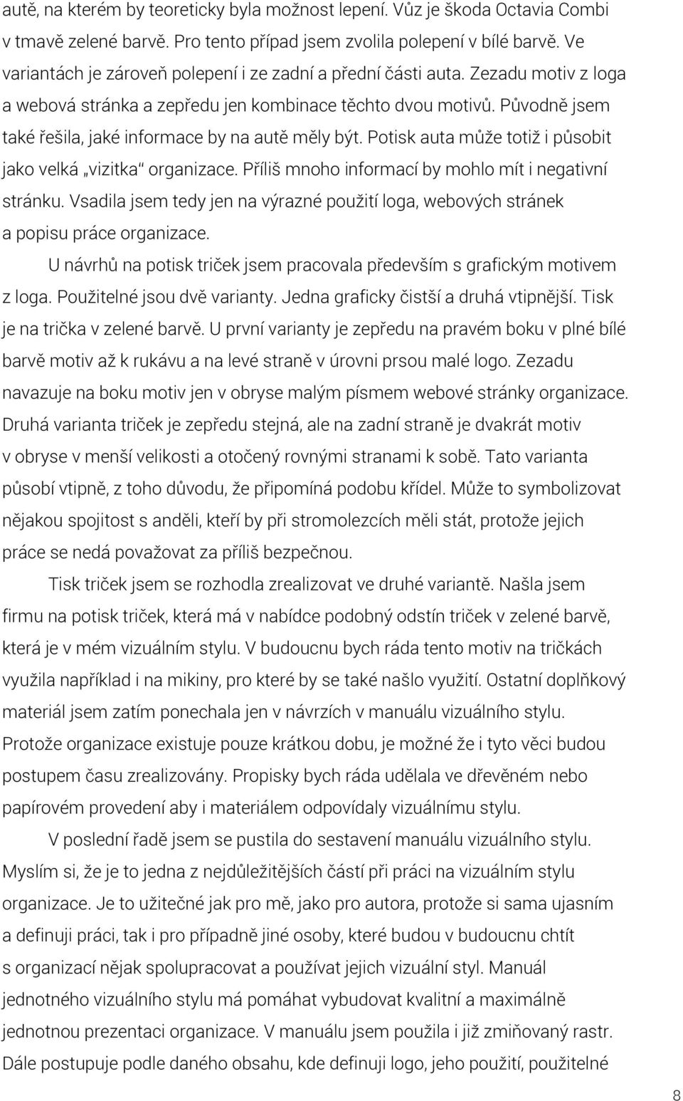 Původně jsem také řešila, jaké informace by na autě měly být. Potisk auta může totiž i působit jako velká vizitka organizace. Příliš mnoho informací by mohlo mít i negativní stránku.