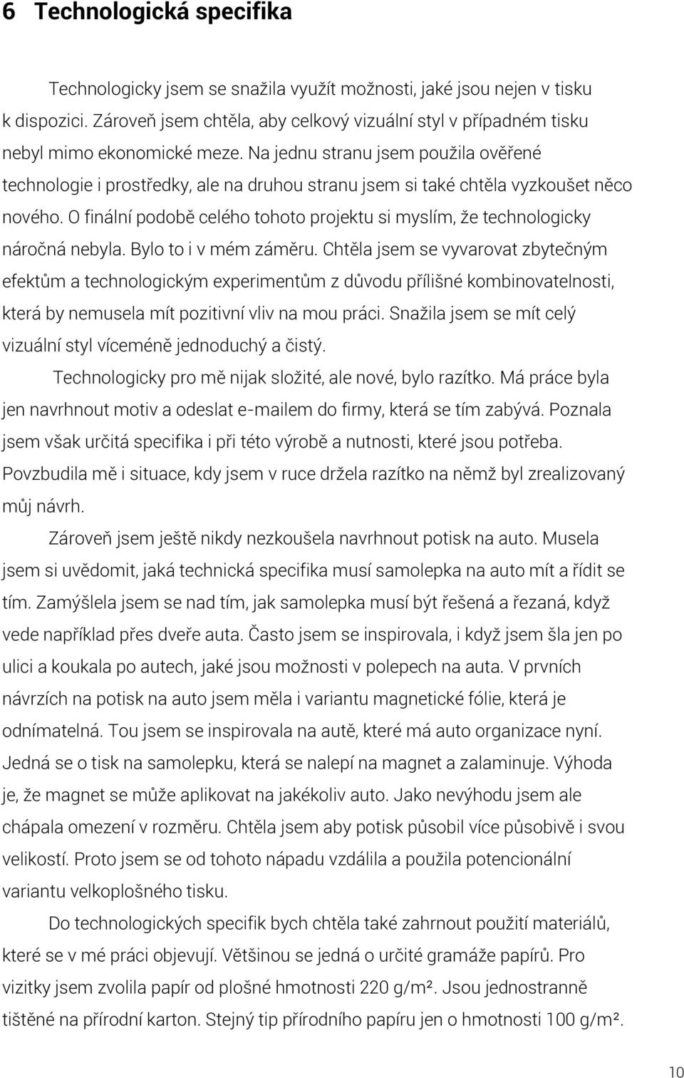 Na jednu stranu jsem použila ověřené technologie i prostředky, ale na druhou stranu jsem si také chtěla vyzkoušet něco nového.