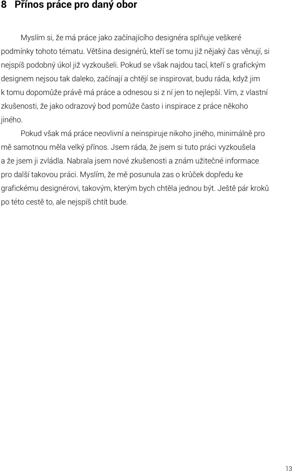 Pokud se však najdou tací, kteří s grafickým designem nejsou tak daleko, začínají a chtějí se inspirovat, budu ráda, když jim k tomu dopomůže právě má práce a odnesou si z ní jen to nejlepší.