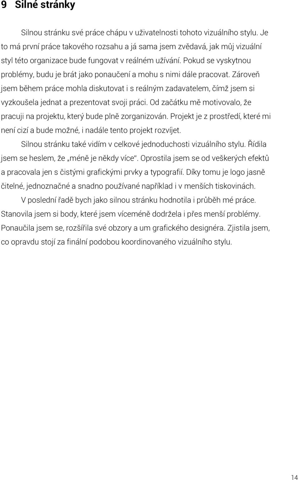 Pokud se vyskytnou problémy, budu je brát jako ponaučení a mohu s nimi dále pracovat.