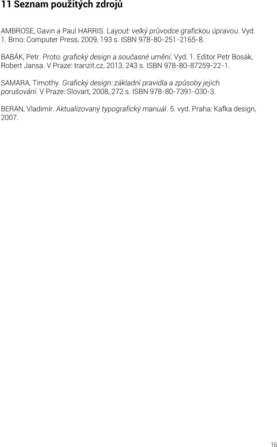 V Praze: tranzit.cz, 2013, 243 s. ISBN 978-80-87259-22-1. SAMARA, Timothy.