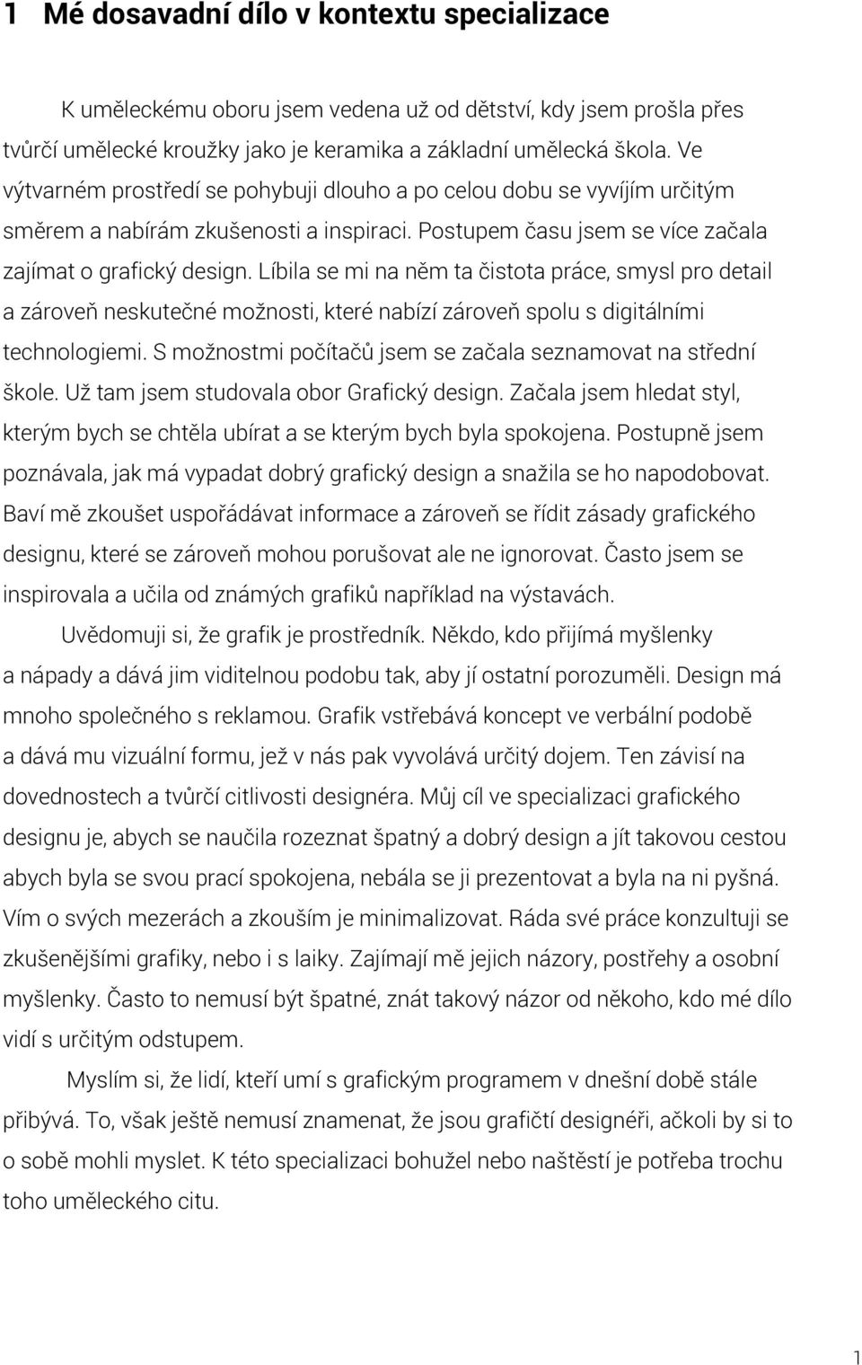 Líbila se mi na něm ta čistota práce, smysl pro detail a zároveň neskutečné možnosti, které nabízí zároveň spolu s digitálními technologiemi.