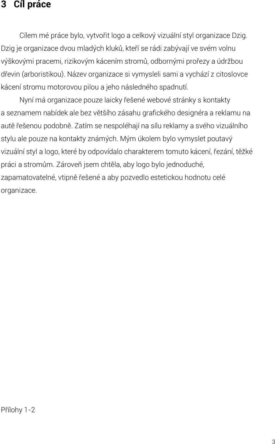 Název organizace si vymysleli sami a vychází z citoslovce kácení stromu motorovou pilou a jeho následného spadnutí.