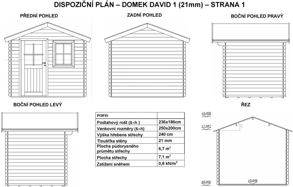 rozměry (š h) 250x200cm Výška hřebene střechy 240 cm Tloušťka stěny 21 mm Plocha