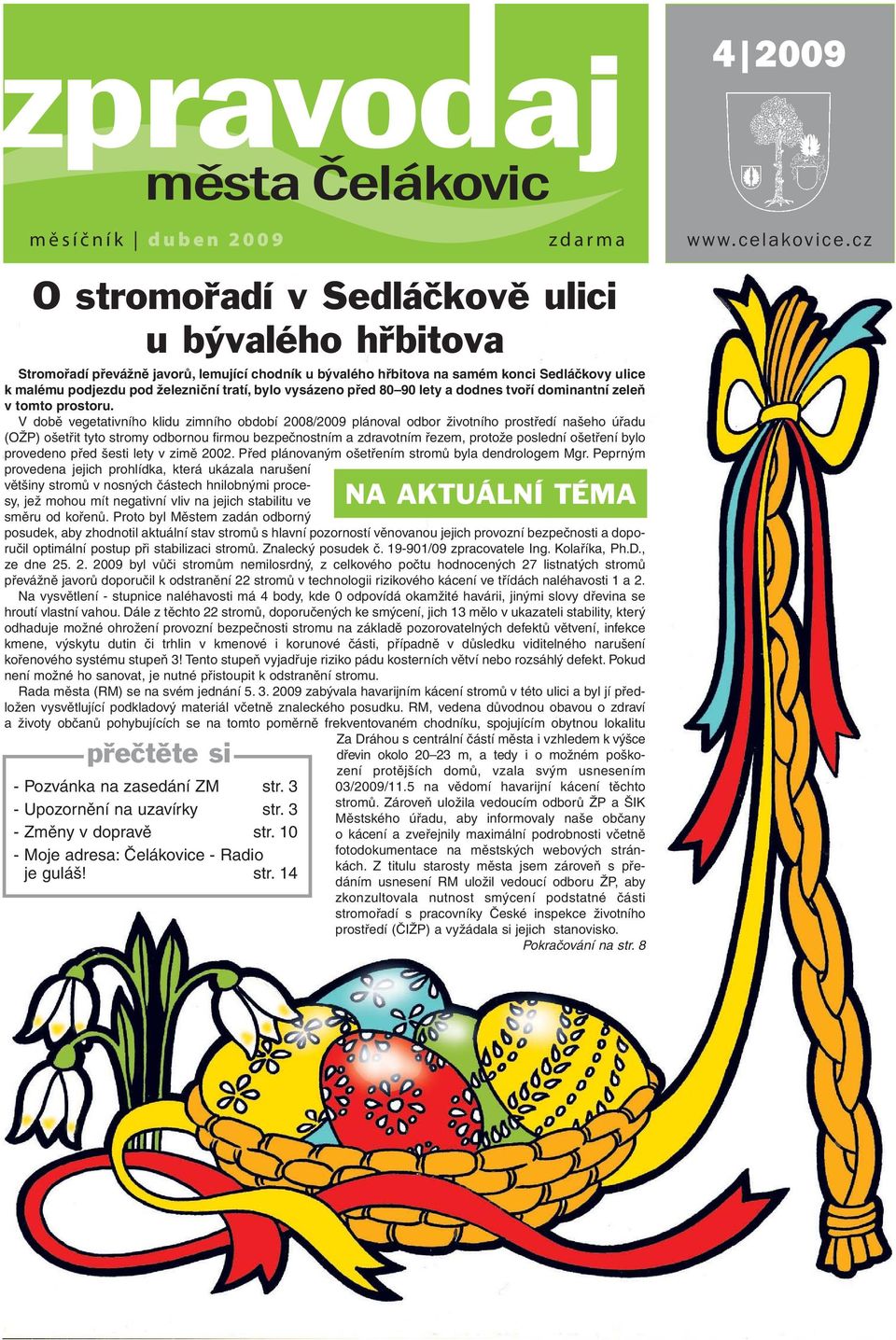 vysázeno před 80 90 lety a dodnes tvoří dominantní zeleň v tomto prostoru.